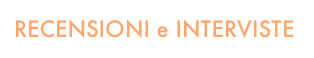 RECENSIONI e INTERVISTE