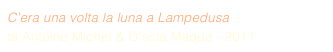 C’era una volta la luna a Lampedusa di Antoine Michel & O’scià Maque - 2011